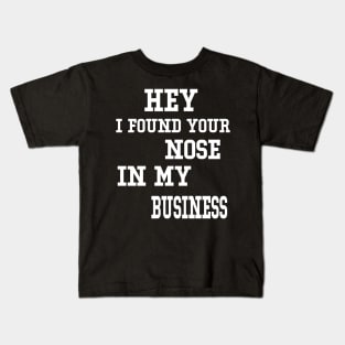 Hey I found your nose in my business funny Kids T-Shirt